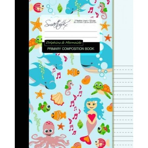 Primary Composition Book: Creative Writing / Handwriting Journal [ D'Nealian Ruled * Large Notebook * Times Tables * Dolphins & Mermaids ], Smart Bookx (Author)