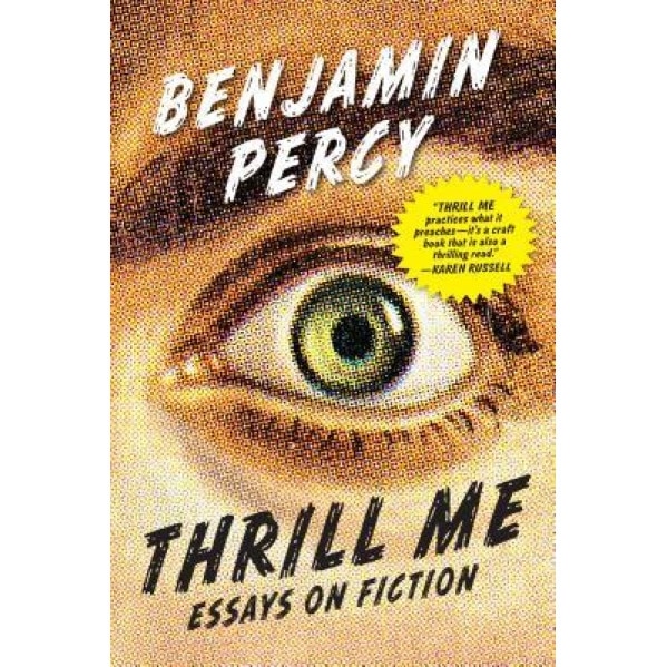 Thrill Me: Essays on Fiction, Benjamin Percy (Author)