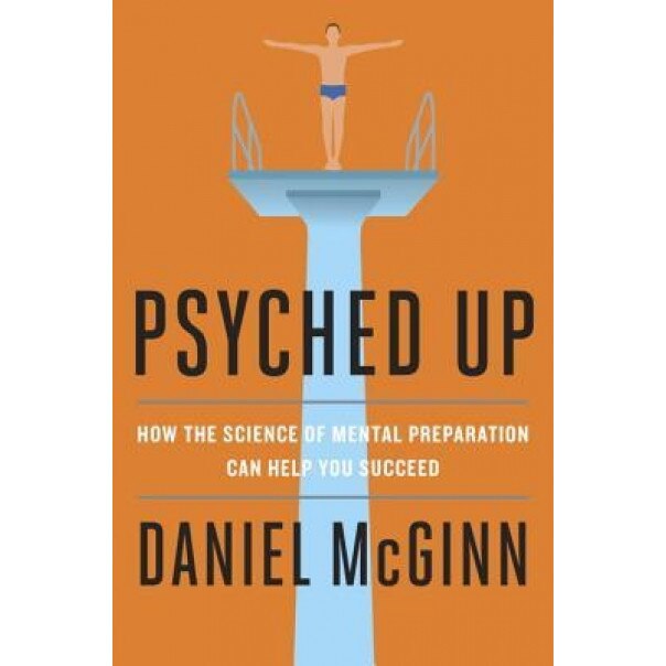 Psyched Up: How the Moments Before Any Challenge Determine Your Success - Daniel McGinn (Author)
