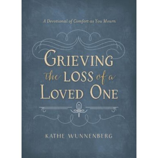 Grieving the Loss of a Loved One: A Devotional of Comfort as You Mourn, Kathe Wunnenberg (Author)