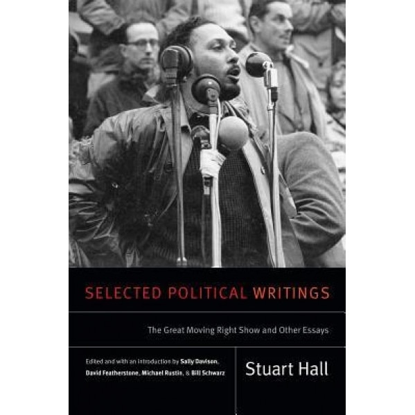 Selected Political Writings: The Great Moving Right Show and Other Essays, Stuart Hall (Author)