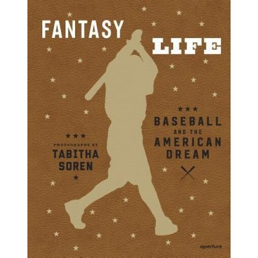 Tabitha Soren: Fantasy Life: Baseball and the American Dream, Tabitha Soren (Photographer)