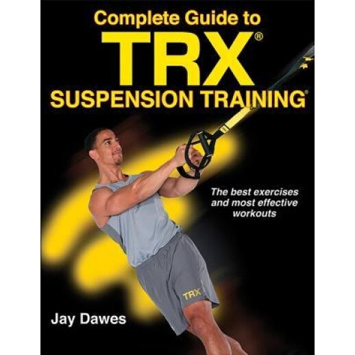 Complete Guide to Trx Suspension Training, Jay Dawes (Author)