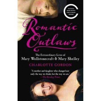 Romantic Outlaws: The Extraordinary Lives of Mary Wollstonecraft & Mary Shelley, Charlotte Gordon (Author) Romantic Outlaws: The Extraordinary Lives of Mary Wollstonecraft & Mary Shelley, Charlotte Gordon (Author)