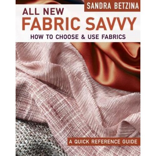 All New Fabric Savvy: A Quick Reference Guide to Choosing and Using Fabric, Sandra Betzina (Author)