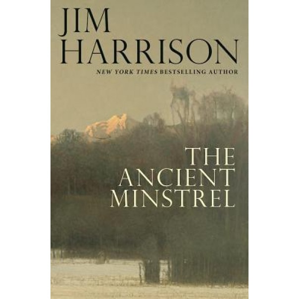 The Ancient Minstrel: Novellas, Jim Harrison (Author)