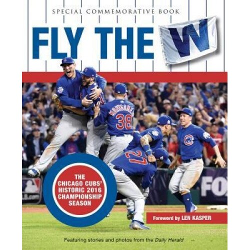 Fly the W: The Chicago Cubs' Historic 2016 Championship Season, Triumph Books