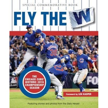 Fly the W: The Chicago Cubs' Historic 2016 Championship Season, Triumph Books Fly the W: The Chicago Cubs' Historic 2016 Championship Season, Triumph Books