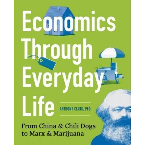 Economics and You; Economics and How It Shapes Our Lives: Capital Flow, Globalization, Business Cycles, Government Regulation - Anthony Clark (Author)
