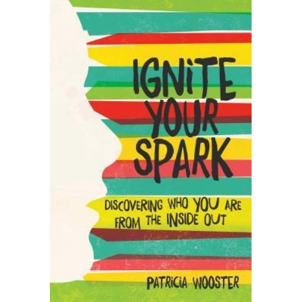 Ignite Your Spark: Discovering Who You Are from the Inside Out, Patricia Wooster (Author)