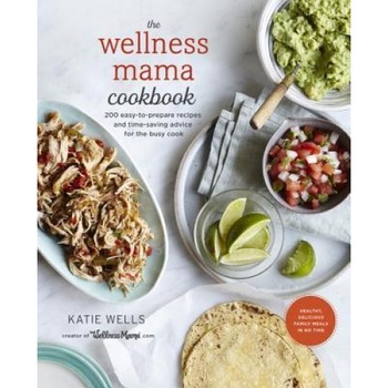 The Wellness Mama Cookbook: 200 Easy-To-Prepare Recipes and Time-Saving Advice for the Busy Cook, Katie Wellnessmama (Author) The Wellness Mama Cookbook: 200 Easy-To-Prepare Recipes and Time-Saving Advice for the Busy Cook, Katie Wellnessmama (Author)