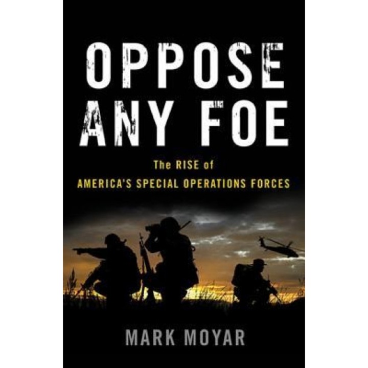 Oppose Any Foe: The Rise of America's Special Operations Forces, Mark Moyar (Author)