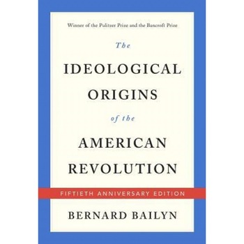 The Ideological Origins of the American Revolution: Fiftieth Anniversary Edition, Bernard Bailyn (Author) The Ideological Origins of the American Revolution: Fiftieth Anniversary Edition, Bernard Bailyn (Author)