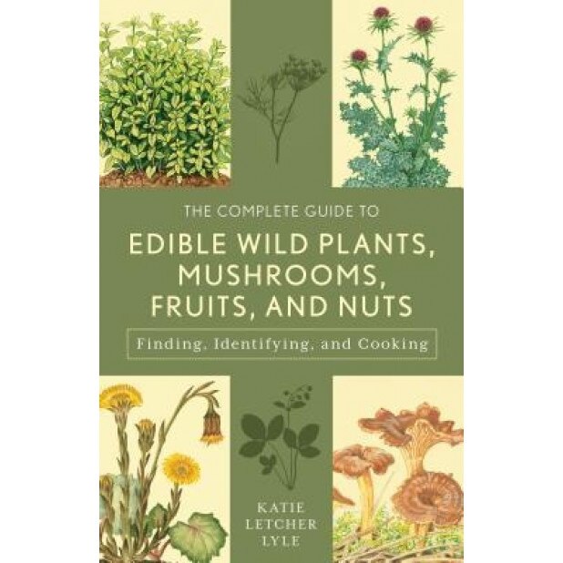 The Complete Guide to Edible Wild Plants, Mushrooms, Fruits, and Nuts: Finding, Identifying, and Cooking, Katie Letcher Lyle (Author)