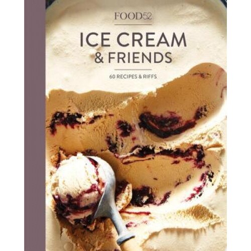 Food52 Ice Cream and Friends: 60 Recipes and Riffs for Sorbets, Sandwiches, No-Churn Ice Creams, and More, Editors of Food52 (Author)