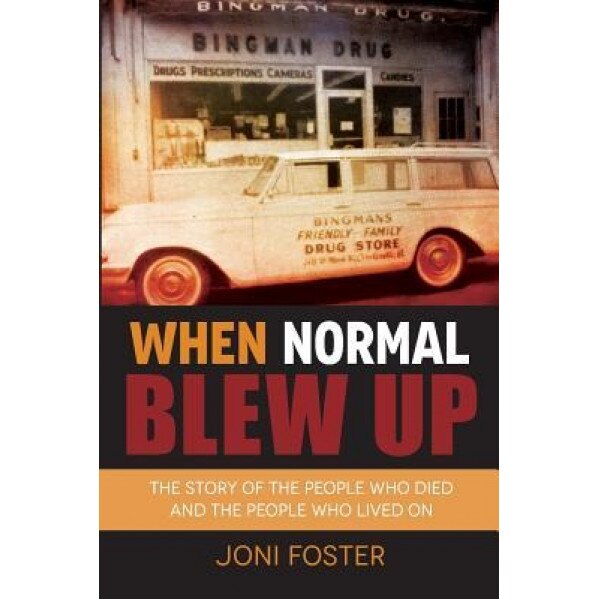 When Normal Blew Up: The Story of the People Who Died and the People Who Lived on, Joni Foster (Author)