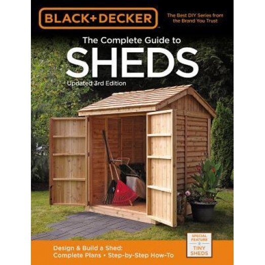 Black & Decker Complete Guide to Sheds 3rd Edition: Design & Build a Shed: - Complete Plans - Step-By-Step How-To, Editors of CPI (Author)