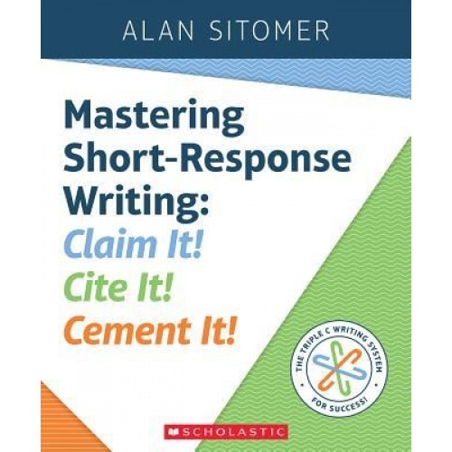 Mastering Short-Response Writing: Claim It! Cite It! Cement It!, Alan Sitomer (Author)
