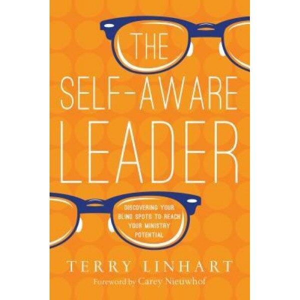 The Self-Aware Leader: Discovering Your Blind Spots to Reach Your Ministry Potential, Terry Linhart (Author)