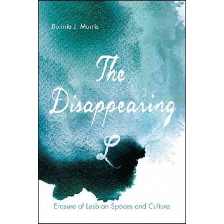 The Disappearing L: Erasure of Lesbian Spaces and Culture, Bonnie J. Morris (Author)