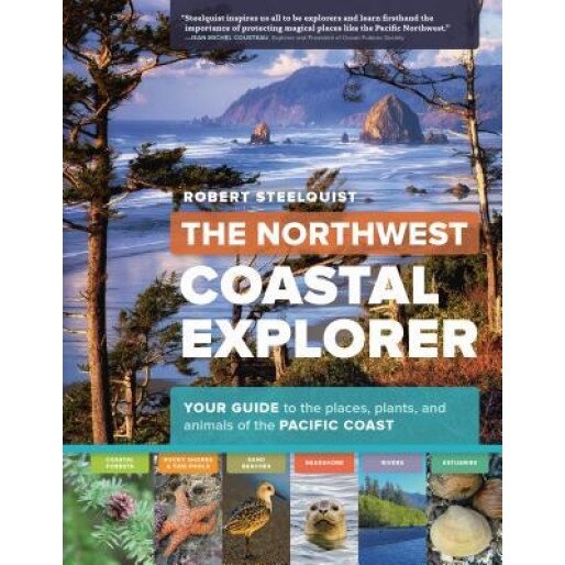 The Northwest Coastal Explorer: Your Guide to the Places, Plants, and Animals of the Pacific Coast, Robert Steelquist (Author)
