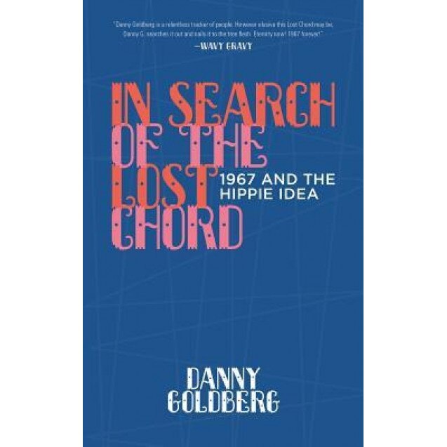 In Search of the Lost Chord: 1967 and the Hippie Idea, Danny Goldberg (Author)