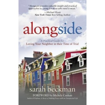 Alongside: A Practical Guide for Loving Your Neighbor in Their Time of Trial, Sarah Beckman (Author) Alongside: A Practical Guide for Loving Your Neighbor in Their Time of Trial, Sarah Beckman (Author)
