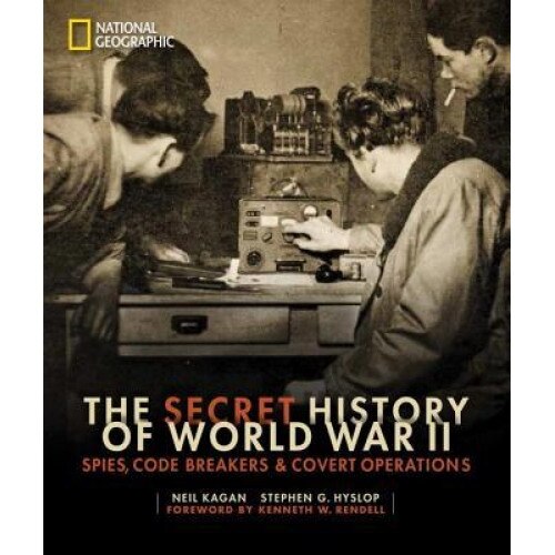 The Secret History of World War II: Spies, Code Breakers, and Covert Operations, Neil Kagan (Author)