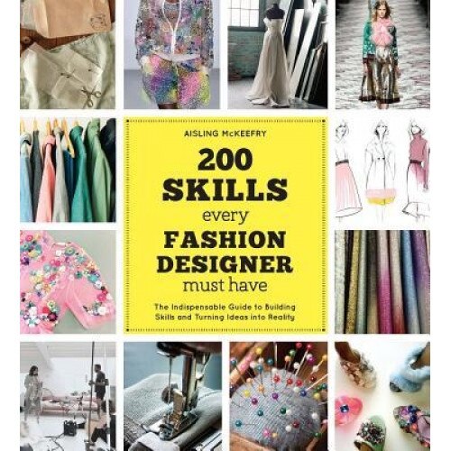 200 Skills Every Fashion Designer Must Have: The Indispensable Guide to Building Skills and Turning Ideas Into Reality, Aisling McKeefry (Author)