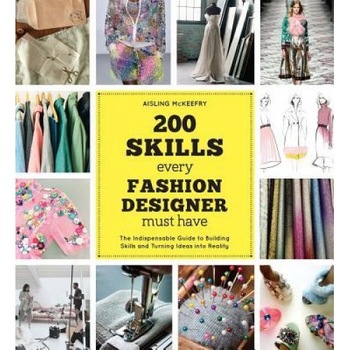 200 Skills Every Fashion Designer Must Have: The Indispensable Guide to Building Skills and Turning Ideas Into Reality, Aisling McKeefry (Author) 200 Skills Every Fashion Designer Must Have: The Indispensable Guide to Building Skills and Turning Ideas Into Reality, Aisling McKeefry (Author)