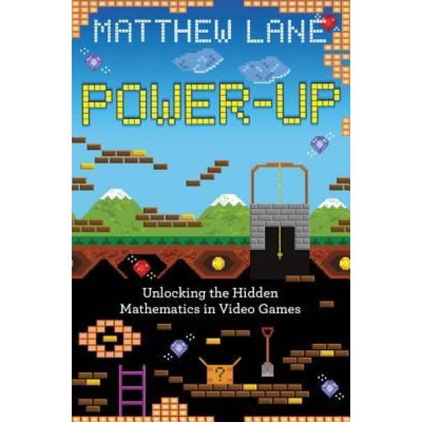 Power-Up: Unlocking the Hidden Mathematics in Video Games, Matthew Lane (Author)