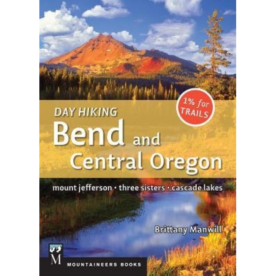 Day Hiking Bend and Central Oregon: Mount Jefferson, Three Sisters, Cascade Lakes, Brittany Manwill (Author)