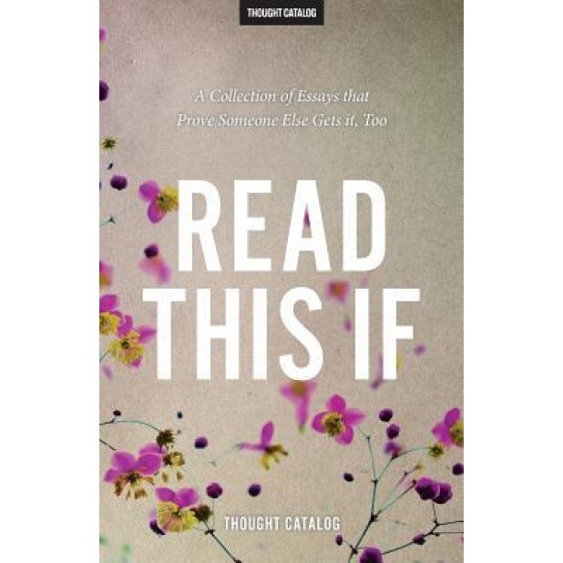 Read This If: A Collection of Essays That Prove Someone Else Gets It, Too, Thought Catalog (Author)