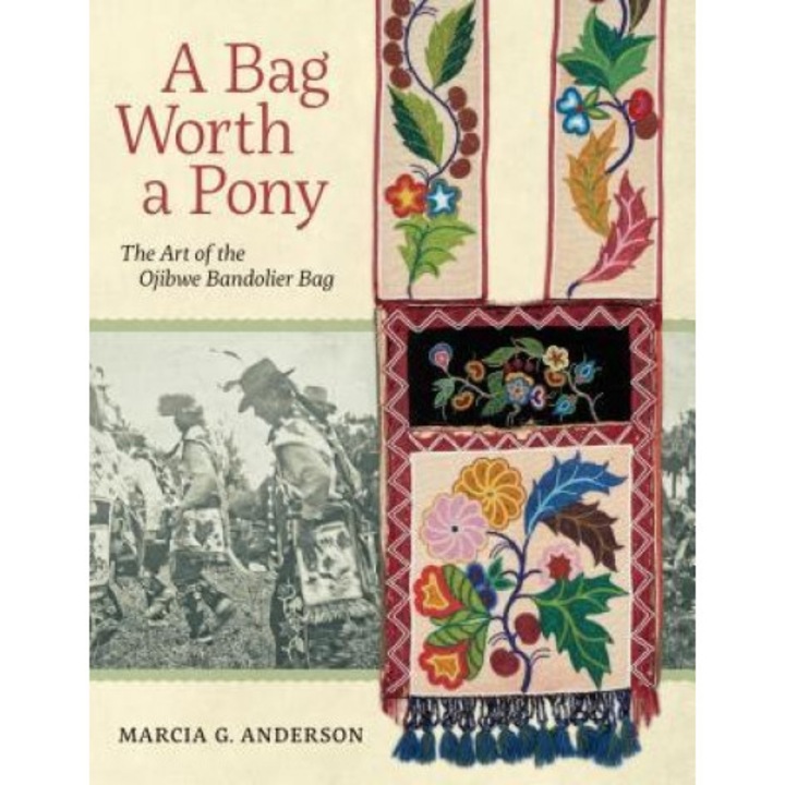 A Bag Worth a Pony: The Art of the Ojibwe Bandolier Bag, Marcia G. Anderson (Author)