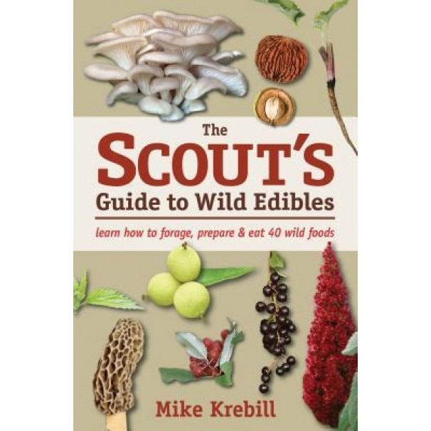 The Scout's Guide to Wild Edibles: Learn How to Forage, Prepare & Eat 40 Wild Foods, Mike Krebill (Author)