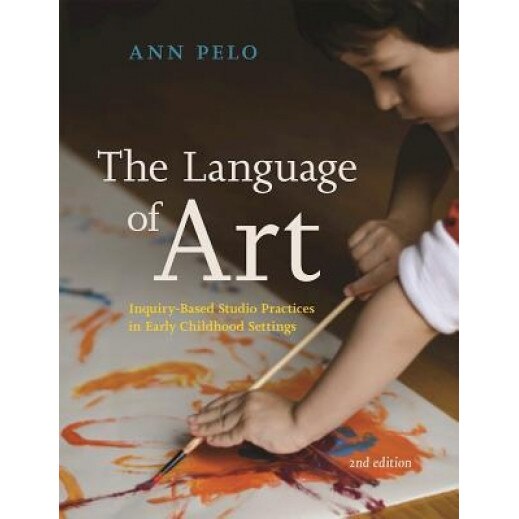 The Language of Art: Inquiry-Based Studio Practices in Early Childhood Settings, Ann Pelo (Author)