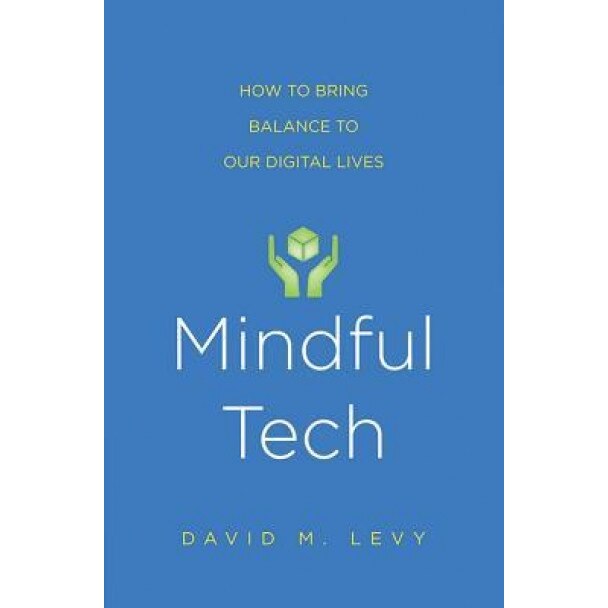 Mindful Tech: How to Bring Balance to Our Digital Lives - David M. Levy (Author)