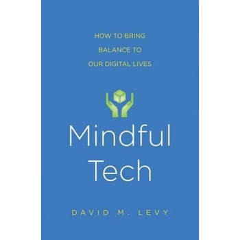 Mindful Tech: How to Bring Balance to Our Digital Lives - David M. Levy (Author) Mindful Tech: How to Bring Balance to Our Digital Lives - David M. Levy (Author)