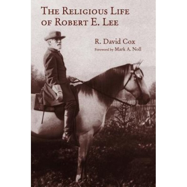 The Religious Life of Robert E. Lee, R. David Cox (Author)