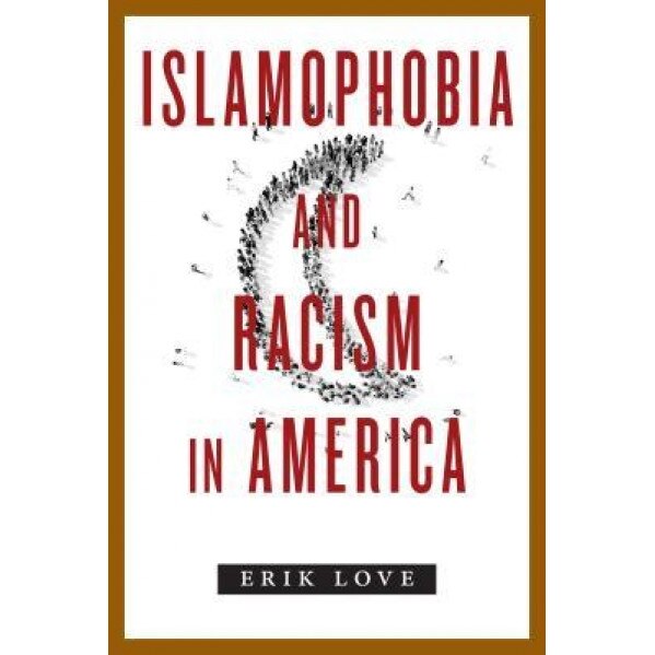Islamophobia and Racism in America, Erik Love (Author)