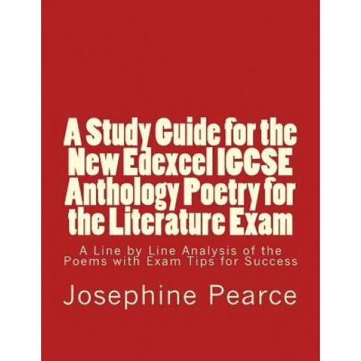 A Study Guide for the New Edexcel Igcse Anthology Poetry for the Literature Exam: A Line by Line Analysis of All the Poems with Exam Tips for Sucess, MS Josephine Pearce (Author)