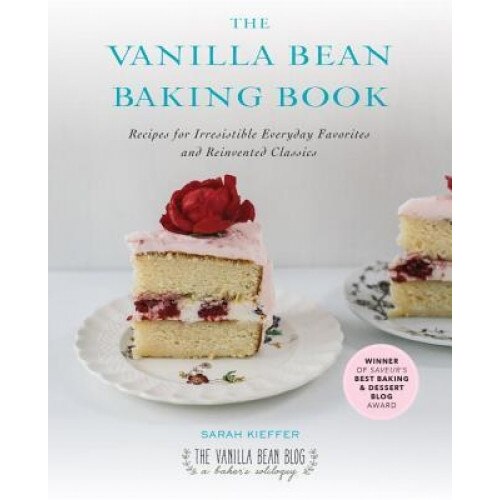The Vanilla Bean Baking Book: Recipes for Irresistible Everyday Favorites and Reinvented Classics, Sarah Kieffer (Author)