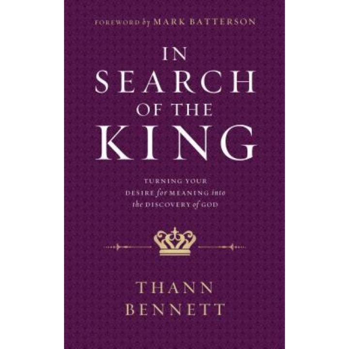 In Search of the King: Turning Your Desire for Meaning Into the Discovery of God, Thann Bennett (Author)
