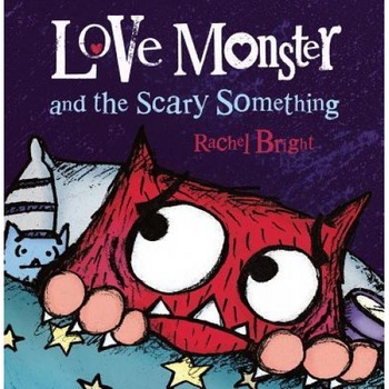 Love Monster and the Scary Something, Rachel Bright (Author) Love Monster and the Scary Something, Rachel Bright (Author)