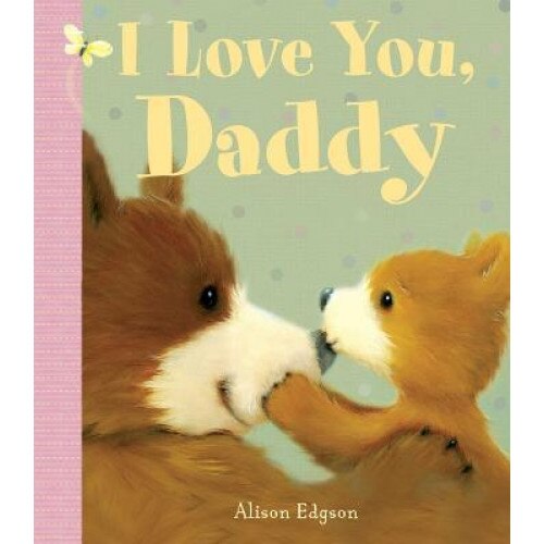 I Love You, Daddy, Alison Edgson (Illustrator)