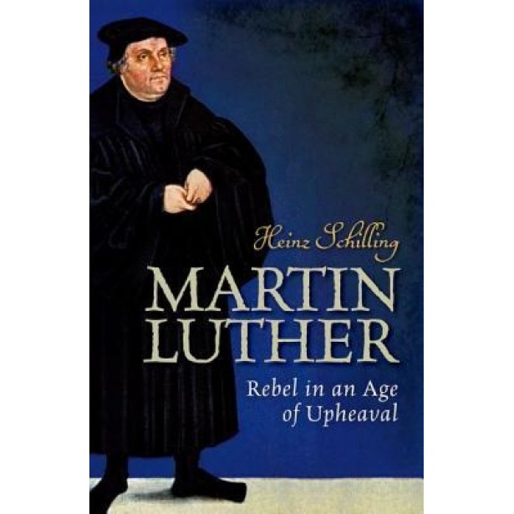 Martin Luther: Rebel in an Age of Upheaval, Heinz Schilling (Author)