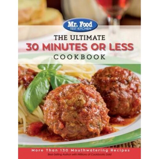 Mr. Food Test Kitchen - The Ultimate 30 Minutes or Less Cookbook: More Than 130 Mouthwatering Recipes, MR Food Test Kitchen (Author)
