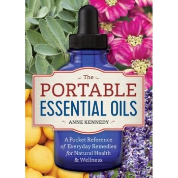 The Portable Essential Oils: A Pocket Reference of 250 Everyday Essential Oils Remedies for Natural Health, Anne Kennedy (Author) The Portable Essential Oils: A Pocket Reference of 250 Everyday Essential Oils Remedies for Natural Health, Anne Kennedy (Author)