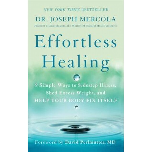 Effortless Healing: 9 Simple Ways to Sidestep Illness, Shed Excess Weight, and Help Your Body Fix Itself, Joseph Mercola (Author)