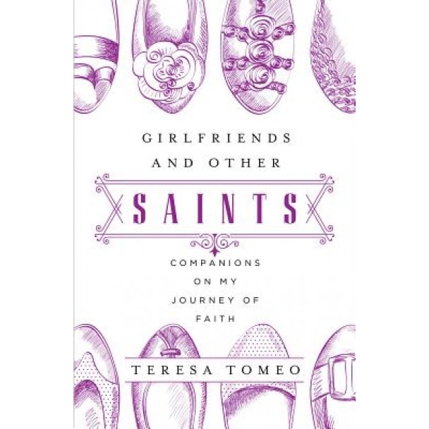 Girlfriends and Other Saints: Companions on My Journey of Faith, Teresa Tomeo (Author)